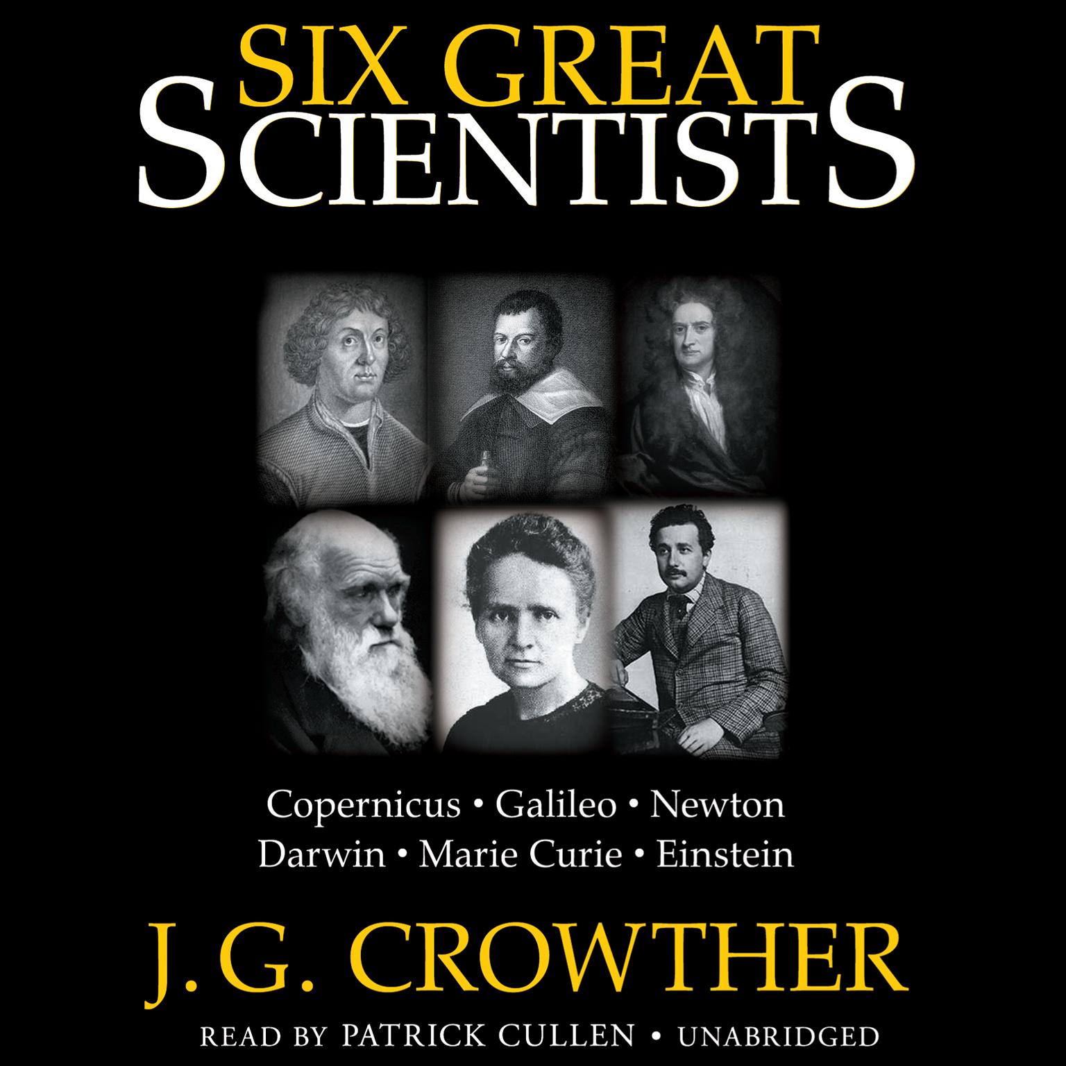 Six Great Scientists: Copernicus, Galileo, Newton, Darwin, Marie Curie, Einstein Audiobook, by J. G. Crowther