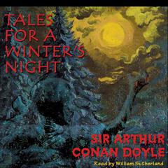 Tales for a Winter’s Night Audiobook, by Arthur Conan Doyle