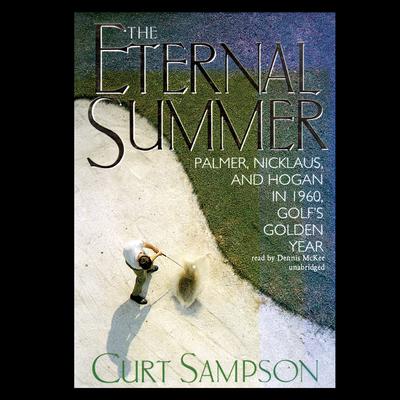 The Eternal Summer: Palmer, Nicklaus, and Hogan in 1960, Golf’s Golden Year Audiobook, by Curt Sampson