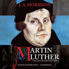 Martin Luther, the Lion-Hearted Reformer Audiobook, by J. A. Morrison