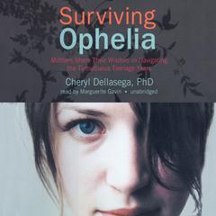 Surviving Ophelia: Mothers Share Their Wisdom in Navigating the Tumultuous Teenage Years Audiobook, by Cheryl Dellasega