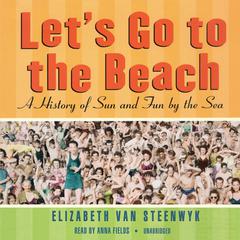 Let’s Go to the Beach: A History of Sun and Fun by the Sea Audiobook, by Elizabeth Van Steenwyk