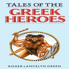 Tales of the Greek Heroes Audiobook, by Roger Lancelyn Green