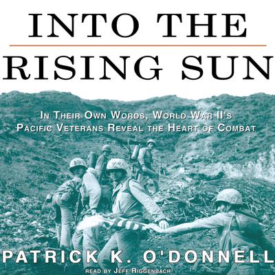 Into the Rising Sun: In Their Own Words, World War II’s Pacific Veterans Reveal the Heart of Combat Audiobook, by Patrick K. O’Donnell