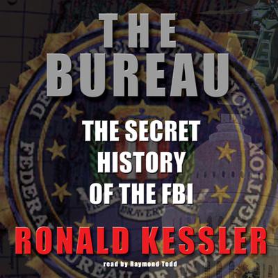 The Bureau: The Secret History of the FBI Audiobook, by Ronald Kessler