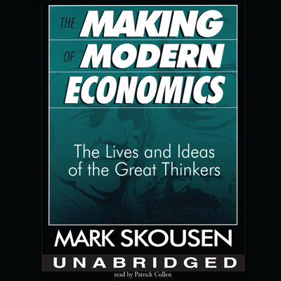The Making of Modern Economics: The Lives and Ideas of the Great Thinkers Audiobook, by Mark Skousen