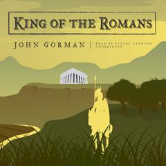 King of the Romans Audiobook, by John Gorman
