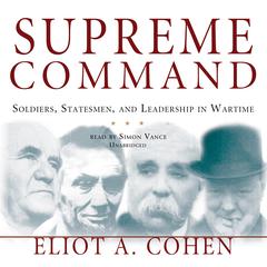 Supreme Command: Soldiers, Statesmen, and Leadership in Wartime Audiobook, by 