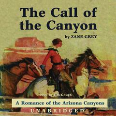 The Call of the Canyon: A Romance of the Arizona Canyons Audiobook, by Zane Grey
