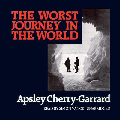 The Worst Journey in the World Audiobook, by Apsley Cherry-Garrard