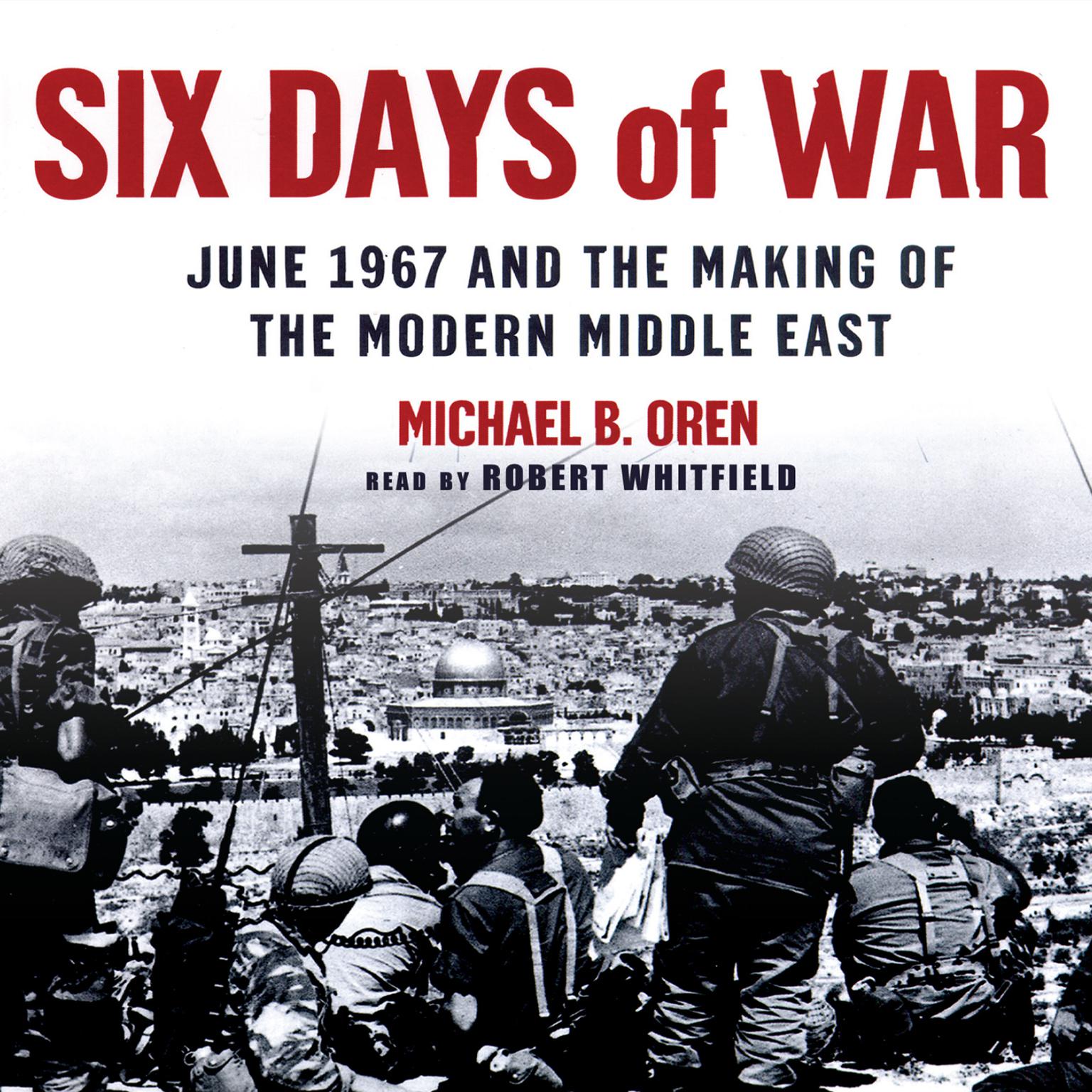 Six Days of War: June 1967 and the Making of the Modern Middle East Audiobook, by Michael B. Oren