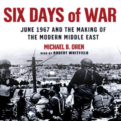 Six Days of War: June 1967 and the Making of the Modern Middle East Audiobook, by 