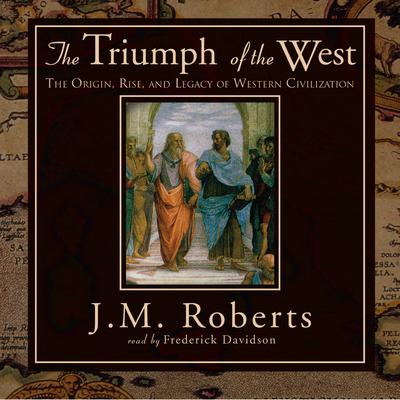 The Triumph of the West: The Origin, Rise, and Legacy of Western Civilization Audiobook, by J. M. Roberts
