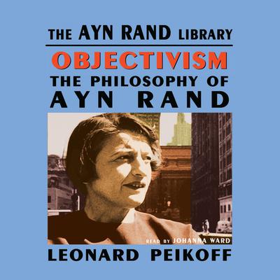 Objectivism: The Philosophy of Ayn Rand Audiobook, by Leonard Peikoff