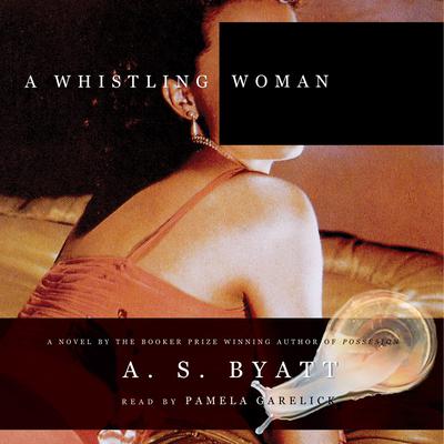 A Whistling Woman Audiobook, by A. S. Byatt