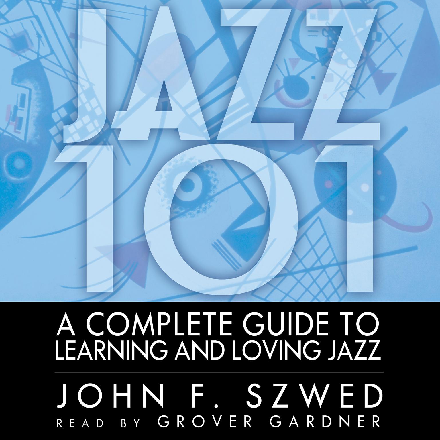 Jazz 101: A Complete Guide to Learning and Loving Jazz Audiobook, by John F. Szwed