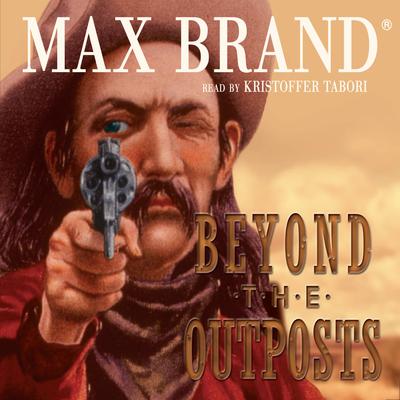 Beyond the Outposts Audiobook, by Max Brand