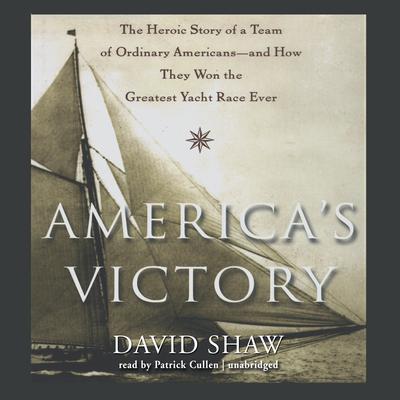 America’s Victory: The Heroic Story of a Team of Ordinary Americans—and How They Won the Greatest Yacht Race Ever Audiobook, by David W. Shaw