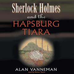Sherlock Holmes and the Hapsburg Tiara Audiobook, by Alan Vanneman