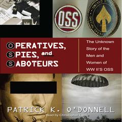 Operatives, Spies, and Saboteurs: The Unknown History of the Men and Women of World War II’s OSS Audiobook, by Patrick K. O’Donnell
