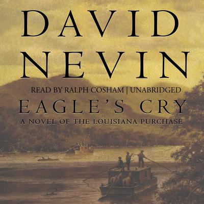 Eagle’s Cry: A Novel of the Louisiana Purchase Audiobook, by David Nevin