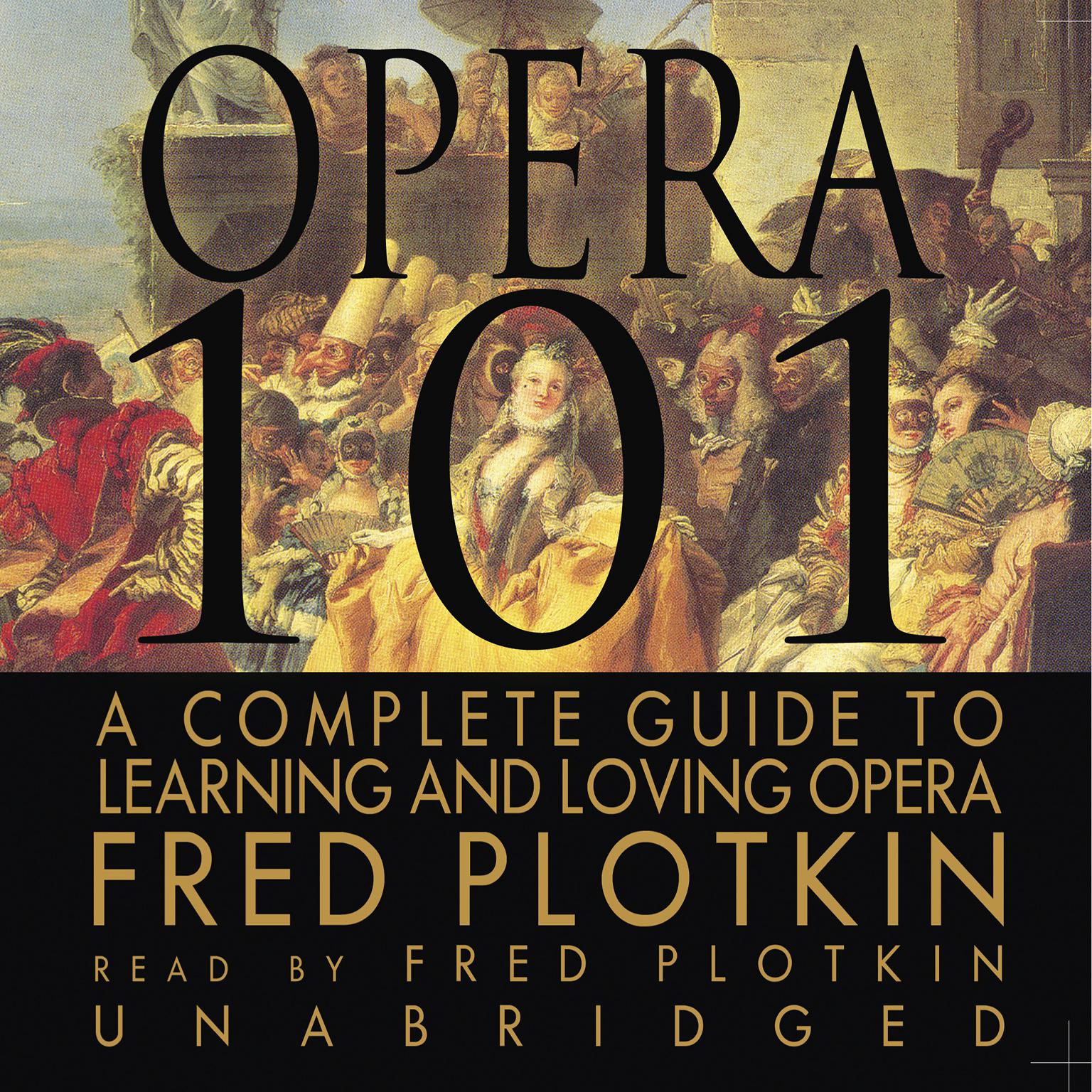 Opera 101: A Complete Guide to Learning and Loving Opera Audiobook, by Fred Plotkin