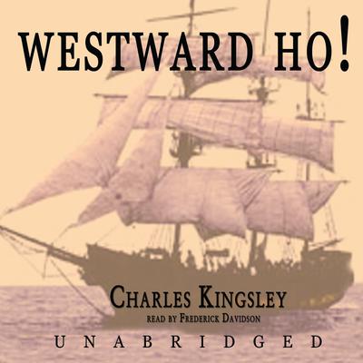 Westward Ho!: or the Voyages and Adventures of Sir Amyas Leigh, Knight, of Burrough, in the County of Devon in the Reign of Her Most Glorious Majesty Queen Eliza Audiobook, by Charles Kingsley