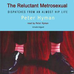 The Reluctant Metrosexual: Dispatches from an Almost Hip Life Audiobook, by Peter Hyman