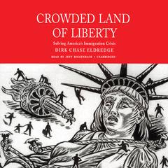 Crowded Land of Liberty: Solving America’s Immigration Crisis Audiobook, by Dirk Chase Eldredge