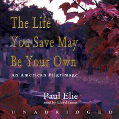 The Life You Save May Be Your Own: An American Pilgrimage Audiobook, by Paul Elie