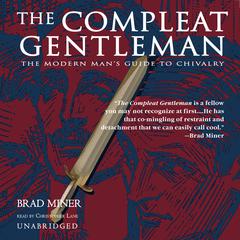 The Compleat Gentleman: The Modern Man’s Guide to Chivalry Audiobook, by Brad Miner