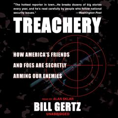 Treachery: How America’s Friends and Foes are Secretly Arming Our Enemies Audiobook, by Bill Gertz