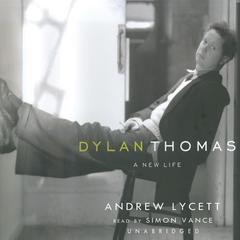 Dylan Thomas: A New Life Audiobook, by Andrew Lycett