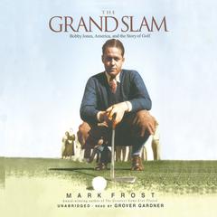 The Grand Slam: Bobby Jones, America, and the Story of Golf Audiobook, by Mark Frost