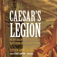 Caesar’s Legion: The Epic Saga of Julius Caesar’s Elite Tenth Legion and the Armies of Rome Audiobook, by Stephen Dando-Collins