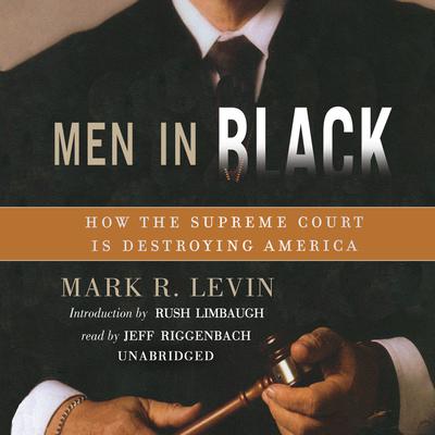 Men in Black: How the Supreme Court Is Destroying America Audiobook, by Mark R. Levin
