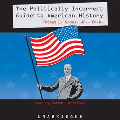 The Politically Incorrect Guide to American History Audiobook, by Thomas E. Woods