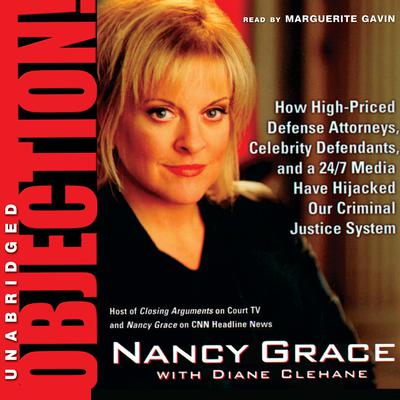 Objection!: How High-Priced Defense Attorneys, Celebrity Defendants, and a 24/7 Media Have Hijacked Our Criminal Justice System Audiobook, by Nancy Grace