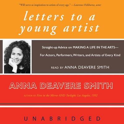 Letters to a Young Artist: Straight-up Advice on Making a Life in the Arts—For Actors, Performers, Writers, and Artists of Every Kind Audiobook, by Anna Deavere Smith