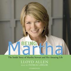 Being Martha: The Inside Story of Martha Stewart and Her Amazing Life Audiobook, by Lloyd Allen