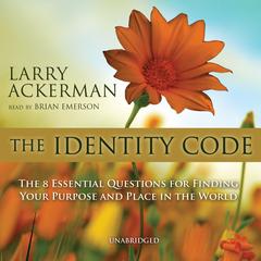 The Identity Code: The Eight Essential Questions for Finding Your Purpose and Place in the World Audiobook, by Larry Ackerman