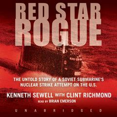 Red Star Rogue: The Untold Story of a Soviet Submarine’s Nuclear Strike Attempt on the U.S. Audiobook, by Kenneth Sewell