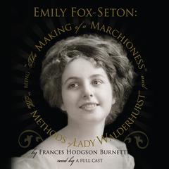 Emily Fox-Seton: Being “The Making of a Marchioness” and “The Methods of Lady Walderhurst” Audiobook, by Frances Hodgson Burnett