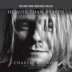 Heavier Than Heaven: A Biography of Kurt Cobain Audiobook, by Charles R. Cross