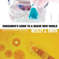 Consumer’s Guide to a Brave New World Audiobook, by Wesley J. Smith
