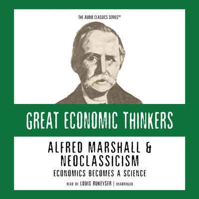 Alfred Marshall and Neoclassicism: Economics Becomes a Science Audiobook, by 