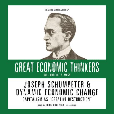 Joseph Schumpeter and Dynamic Economic Change: Capitalism as “Creative Destruction” Audiobook, by Laurence S. Moss