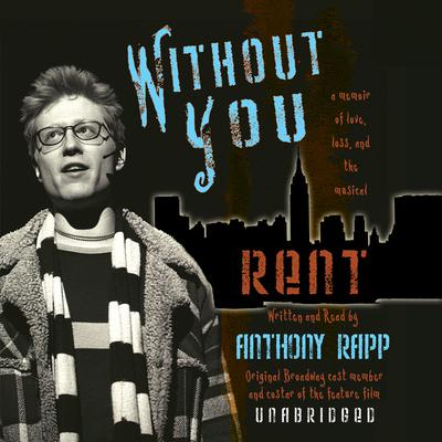 Without You: A Memoir of Love, Loss, and the Musical Rent Audiobook, by Anthony Rapp