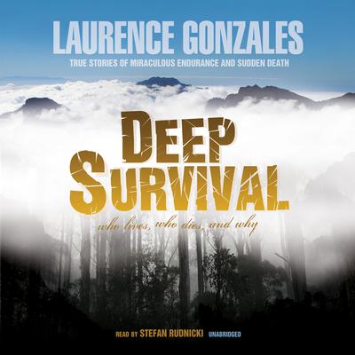 Deep Survival: Who Lives, Who Dies, and Why: True Stories of Miraculous Endurance and Sudden Death Audiobook, by Laurence Gonzales