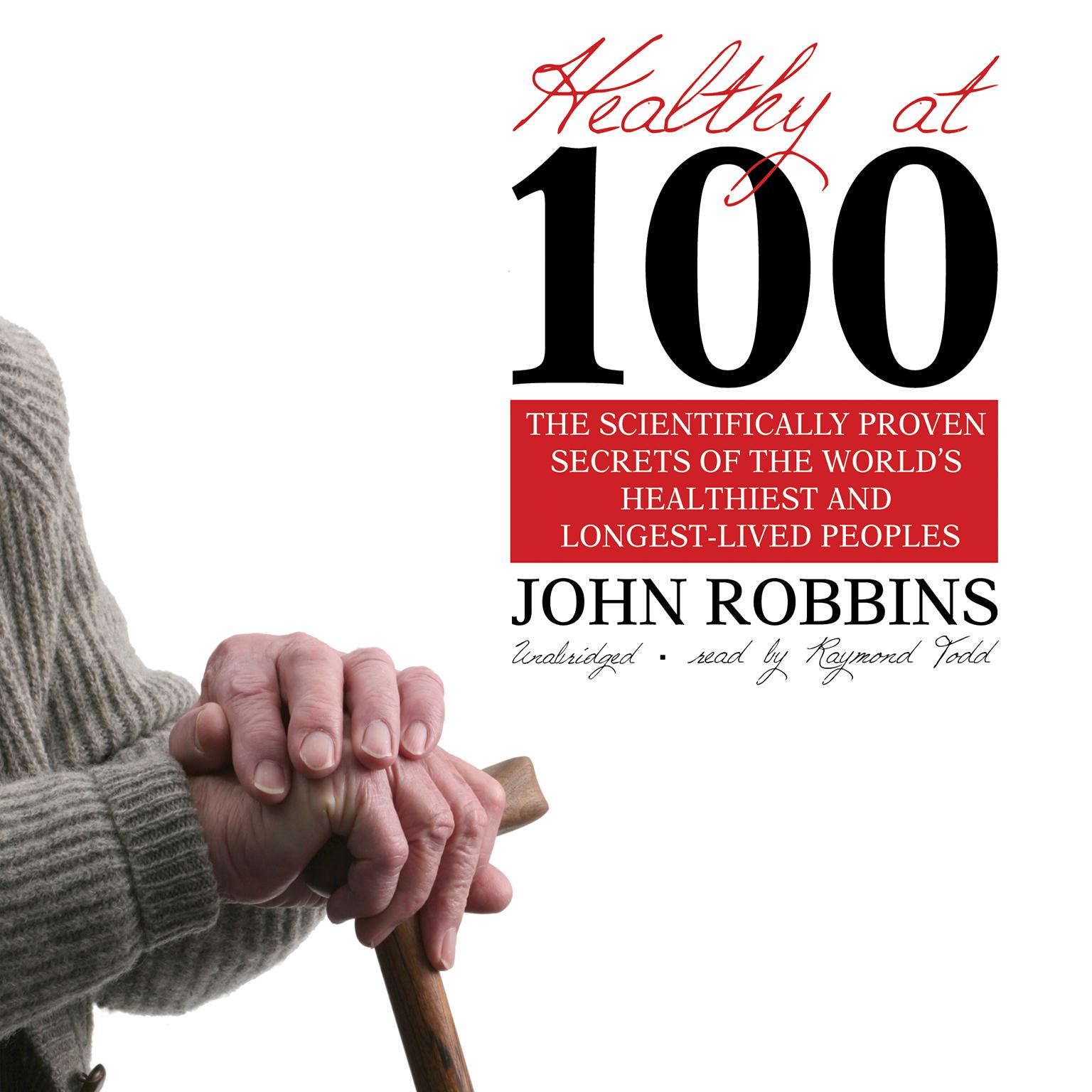 Healthy at 100: The Scientifically Proven Secrets of the Worlds Healthiest and Longest-Lived People Audiobook, by John Robbins